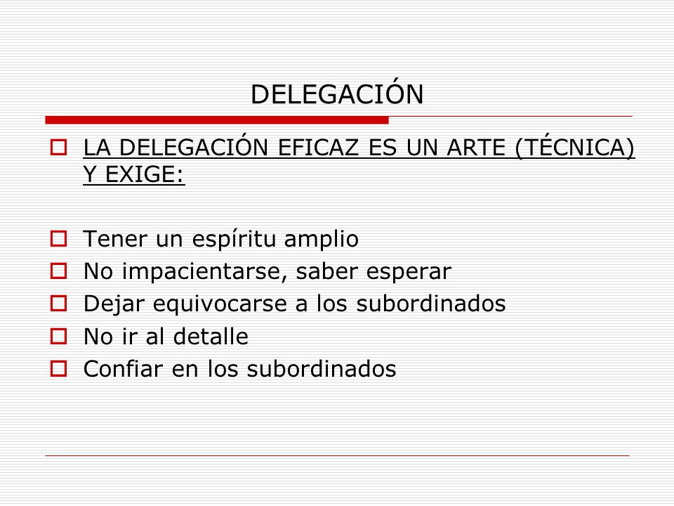 DELEGACIÓN LA DELEGACIÓN EFICAZ ES UN ARTE (TÉCNICA) Y EXIGE: