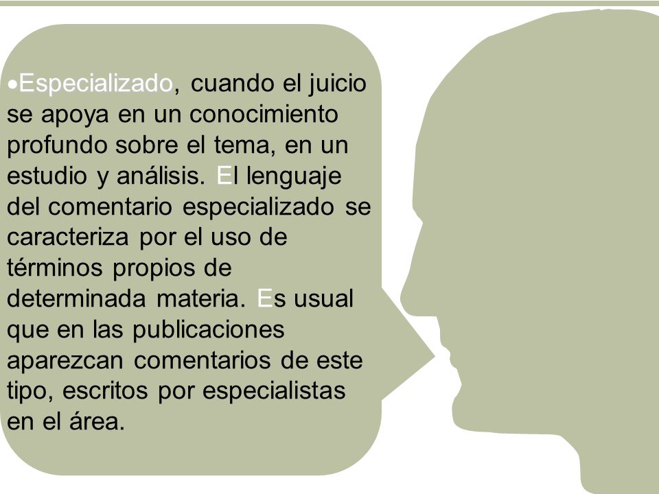 Especializado, cuando el juicio se apoya en un conocimiento profundo sobre el tema, en un estudio y análisis.
