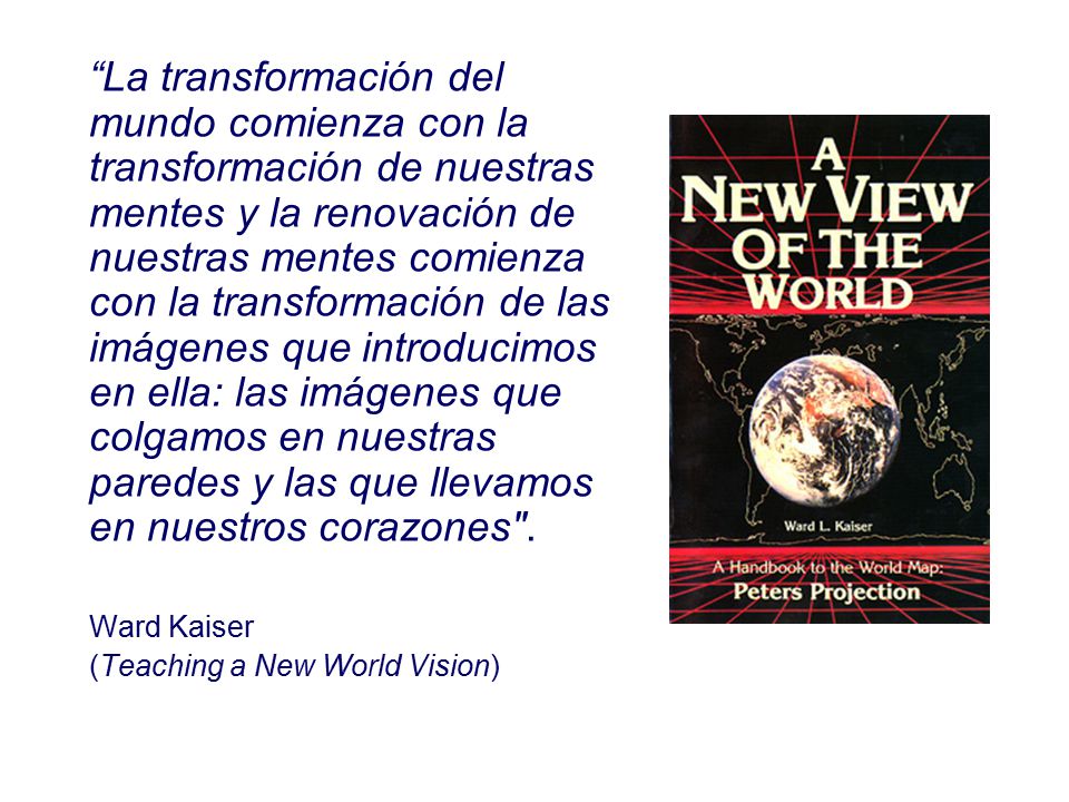 La transformación del mundo comienza con la transformación de nuestras mentes y la renovación de nuestras mentes comienza con la transformación de las imágenes que introducimos en ella: las imágenes que colgamos en nuestras paredes y las que llevamos en nuestros corazones .