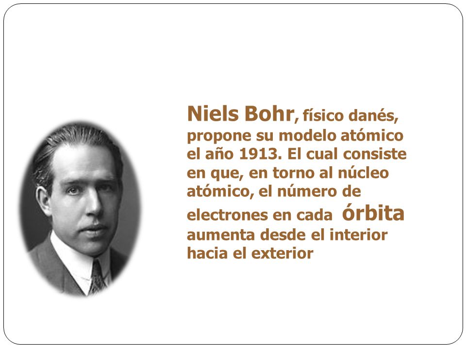 Niels Bohr, físico danés, propone su modelo atómico el año 1913