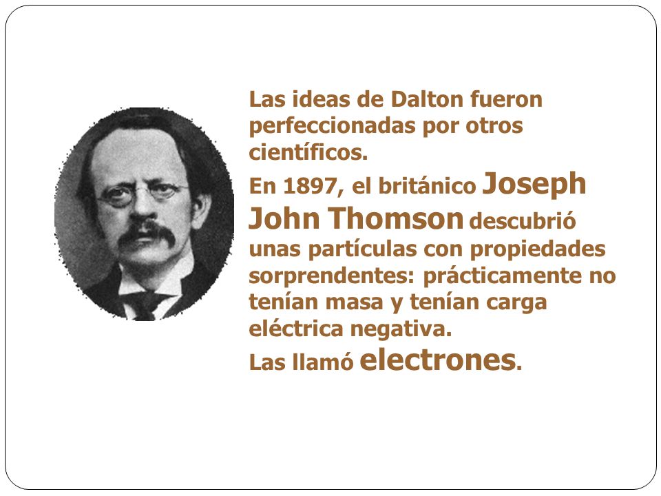 Las ideas de Dalton fueron perfeccionadas por otros científicos.