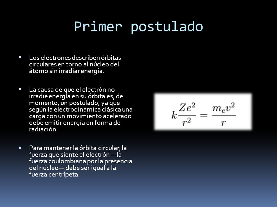 Primer postulado Los electrones describen órbitas circulares en torno al núcleo del átomo sin irradiar energía.