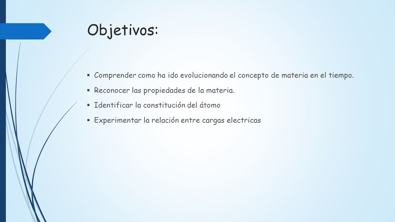 Objetivos: Comprender como ha ido evolucionando el concepto de materia en el tiempo. Reconocer las propiedades de la materia.