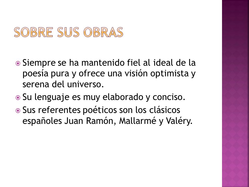 SOBRE SUS OBRAS Siempre se ha mantenido fiel al ideal de la poesía pura y ofrece una visión optimista y serena del universo.