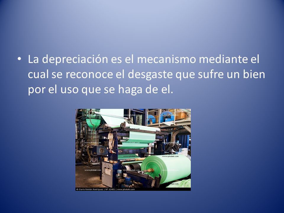 La depreciación es el mecanismo mediante el cual se reconoce el desgaste que sufre un bien por el uso que se haga de el.