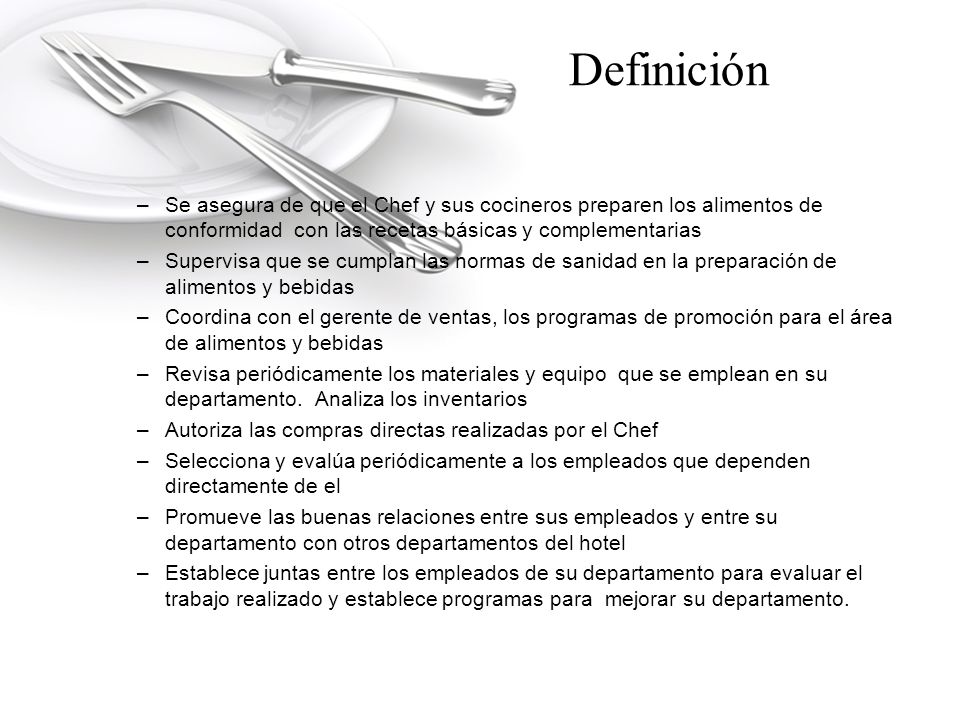 Definición Se asegura de que el Chef y sus cocineros preparen los alimentos de conformidad con las recetas básicas y complementarias.