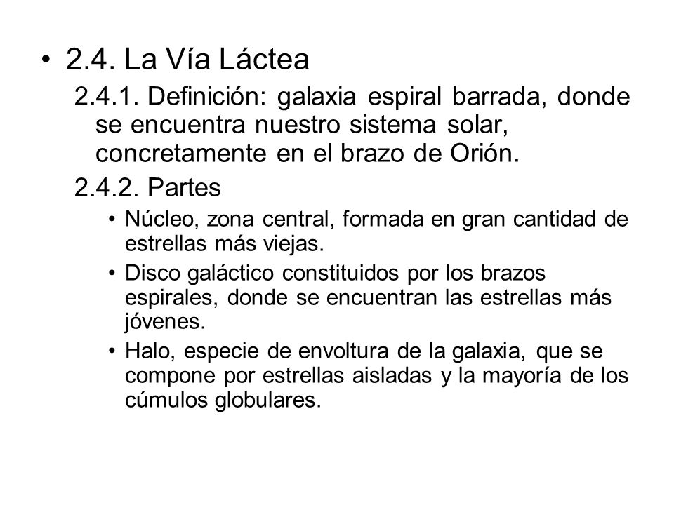 2.4. La Vía Láctea Definición: galaxia espiral barrada, donde se encuentra nuestro sistema solar, concretamente en el brazo de Orión.