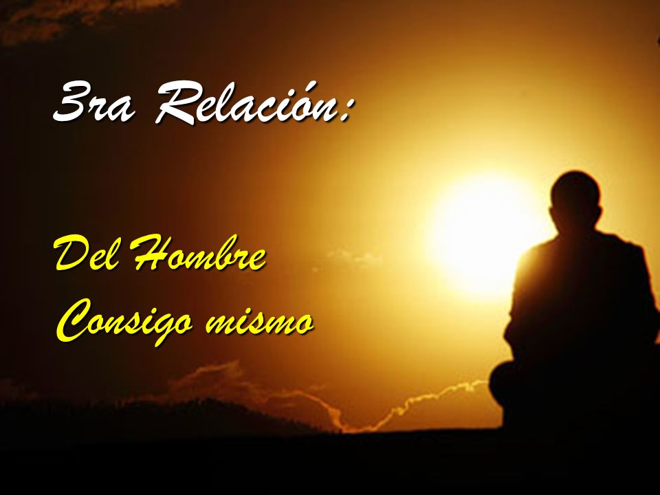 3ra Relación: Del Hombre Consigo mismo