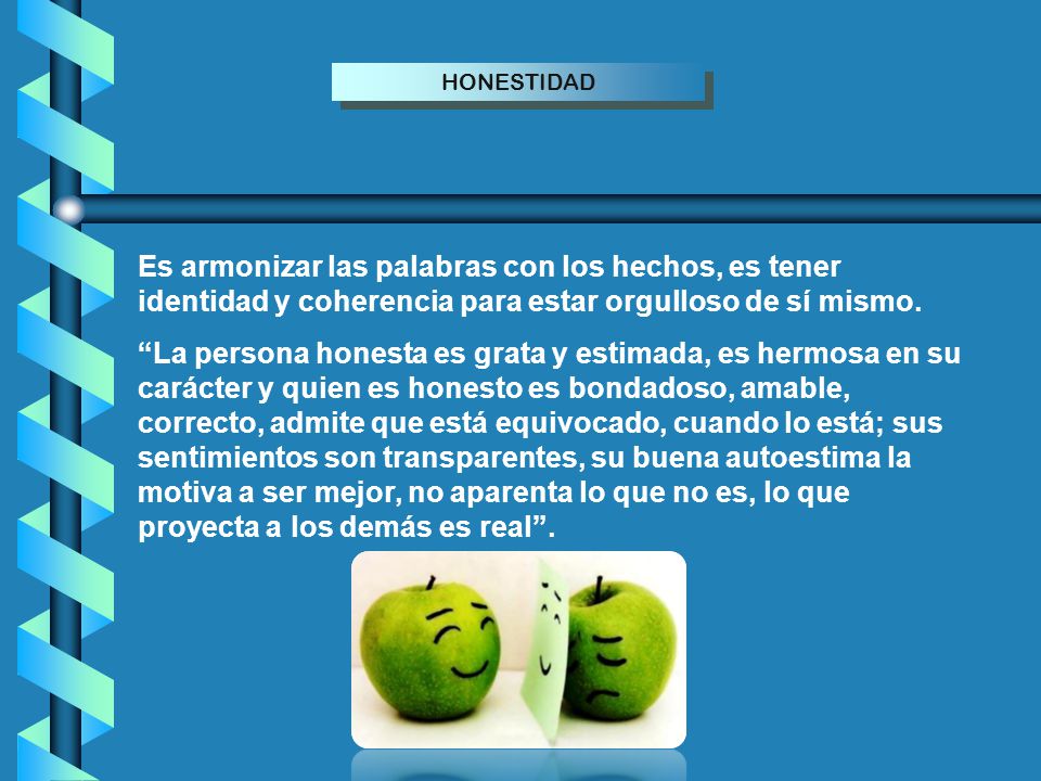 HONESTIDAD Es armonizar las palabras con los hechos, es tener identidad y coherencia para estar orgulloso de sí mismo.