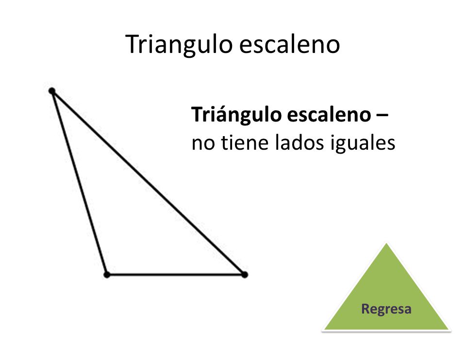 Triangulo escaleno Triángulo escaleno – no tiene lados iguales Regresa