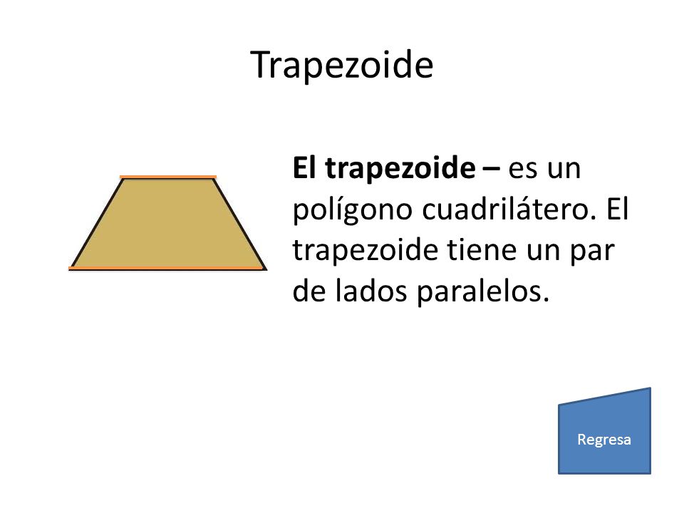 Trapezoide El trapezoide – es un polígono cuadrilátero. El trapezoide tiene un par de lados paralelos.