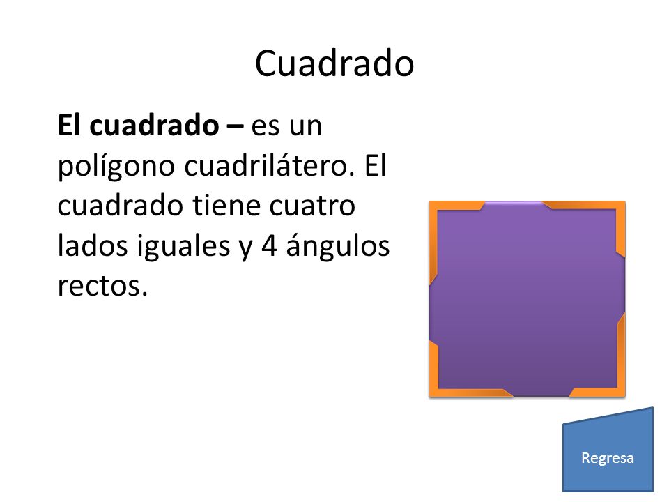Cuadrado El cuadrado – es un polígono cuadrilátero. El cuadrado tiene cuatro lados iguales y 4 ángulos rectos.