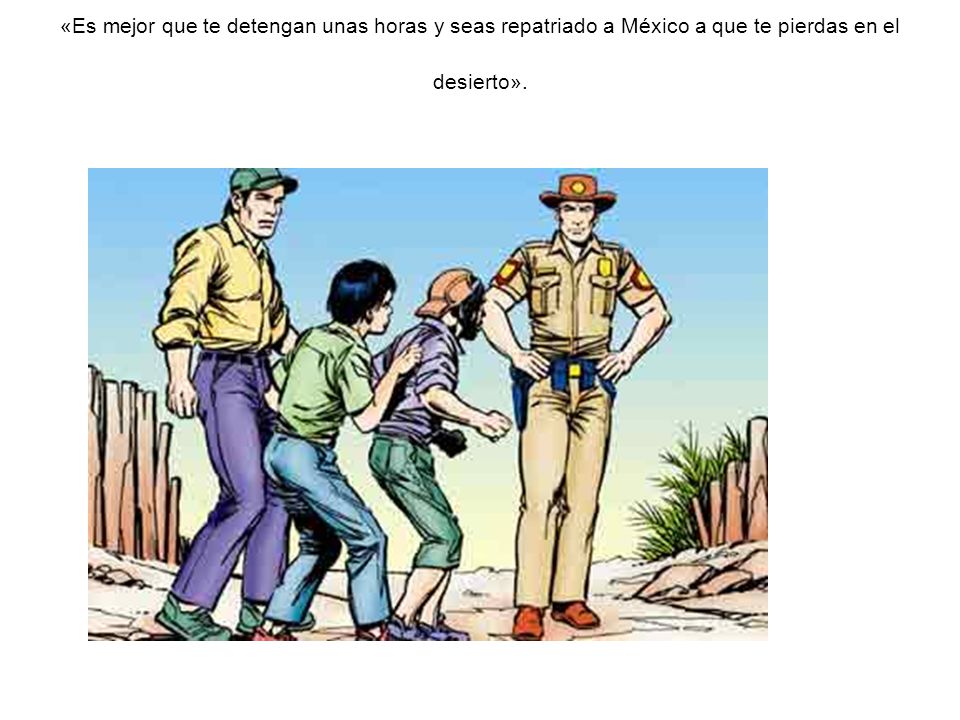 «Es mejor que te detengan unas horas y seas repatriado a México a que te pierdas en el desierto».