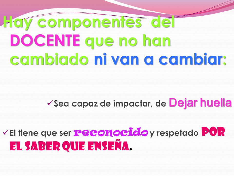 Hay componentes del DOCENTE que no han cambiado ni van a cambiar: