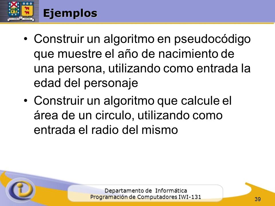Ejemplos Construir un algoritmo en pseudocódigo que muestre el año de nacimiento de una persona, utilizando como entrada la edad del personaje.