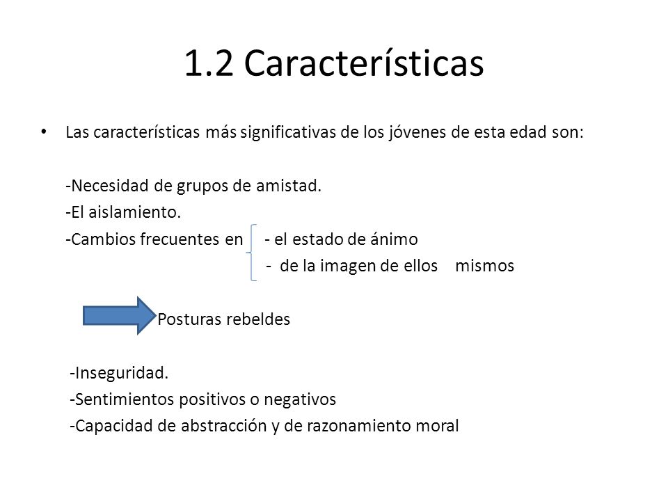 1.2 Características Las características más significativas de los jóvenes de esta edad son: -Necesidad de grupos de amistad.