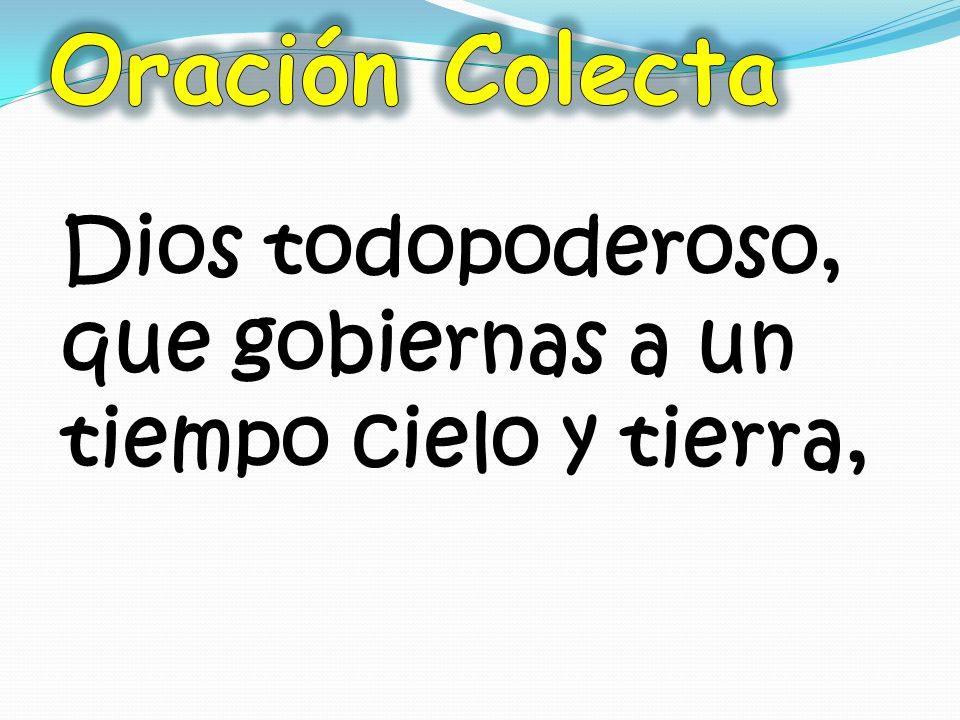 Oración Colecta Dios todopoderoso, que gobiernas a un tiempo cielo y tierra,