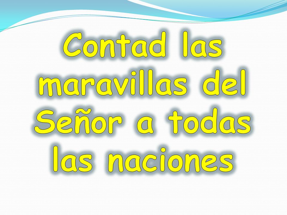 Contad las maravillas del Señor a todas las naciones