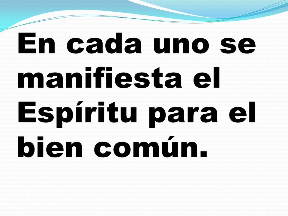 En cada uno se manifiesta el Espíritu para el bien común.