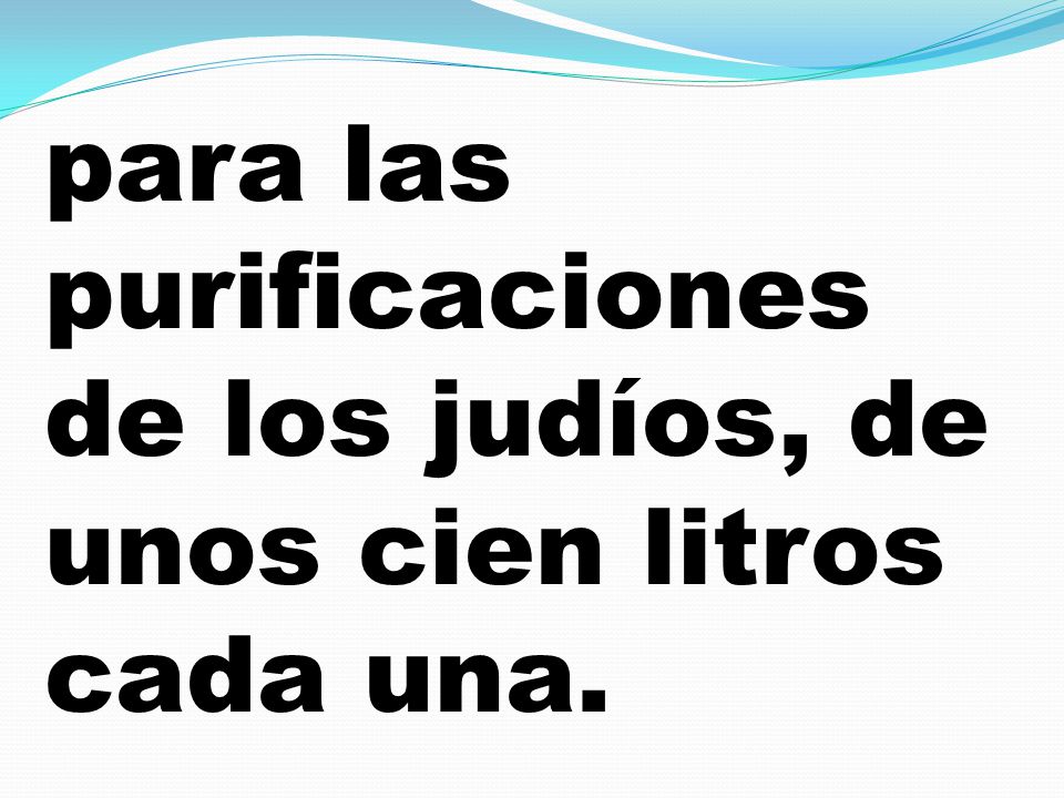 para las purificaciones de los judíos, de unos cien litros cada una.