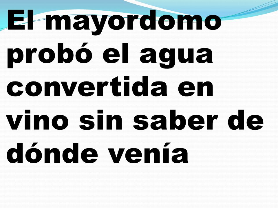 El mayordomo probó el agua convertida en vino sin saber de dónde venía