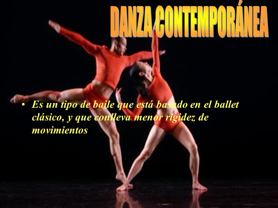DANZA CONTEMPORÁNEA Es un tipo de baile que está basado en el ballet clásico, y que conlleva menor rigidez de movimientos.