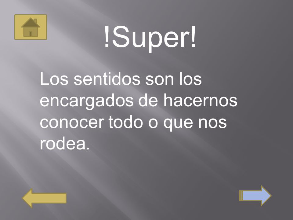 !Super! Los sentidos son los encargados de hacernos conocer todo o que nos rodea.