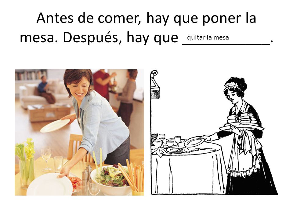 Antes de comer, hay que poner la mesa. Después, hay que ___________.