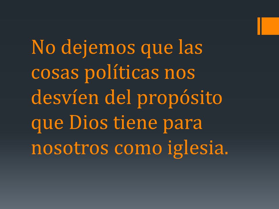 No dejemos que las cosas políticas nos desvíen del propósito que Dios tiene para nosotros como iglesia.