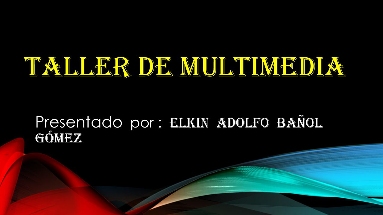 Taller de multimedia Presentado por : Elkin Adolfo bañol Gómez