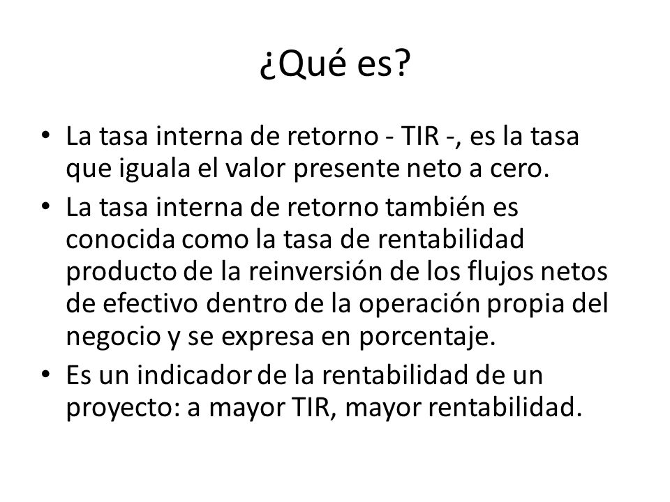 ¿Qué es La tasa interna de retorno - TIR -, es la tasa que iguala el valor presente neto a cero.