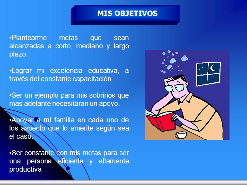 MIS OBJETIVOS Plantearme metas que sean alcanzadas a corto, mediano y largo plazo.