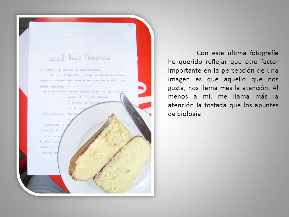 Con esta última fotografía he querido reflejar que otro factor importante en la percepción de una imagen es que aquello que nos gusta, nos llama más la atención.