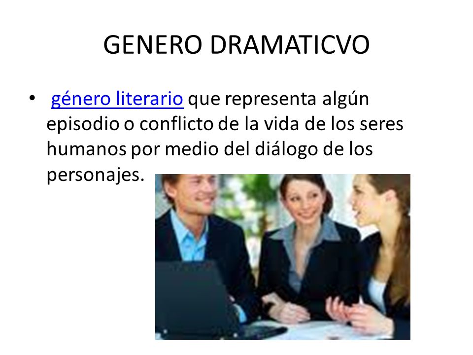 GENERO DRAMATICVO género literario que representa algún episodio o conflicto de la vida de los seres humanos por medio del diálogo de los personajes.
