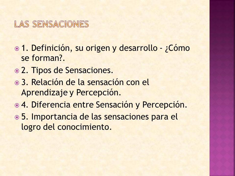 Las Sensaciones 1. Definición, su origen y desarrollo - ¿Cómo se forman . 2. Tipos de Sensaciones.