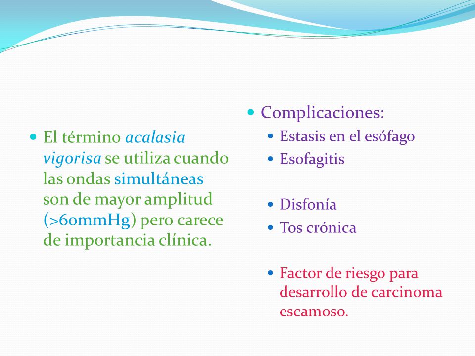 El término acalasia vigorisa se utiliza cuando las ondas simultáneas son de mayor amplitud (>60mmHg) pero carece de importancia clínica.