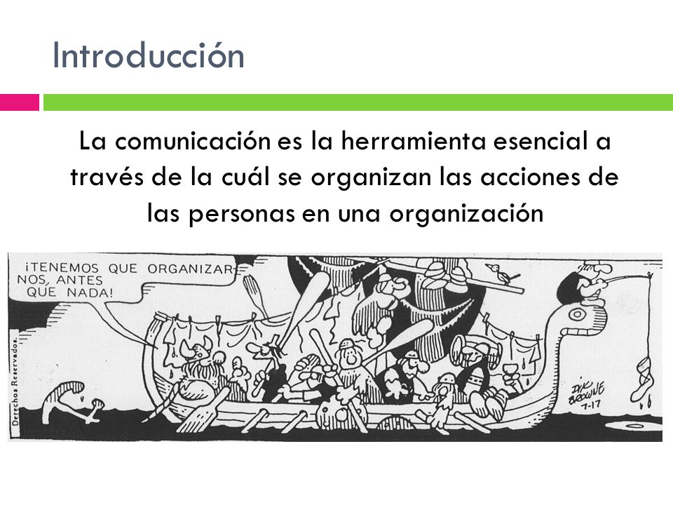 Introducción La comunicación es la herramienta esencial a través de la cuál se organizan las acciones de las personas en una organización.