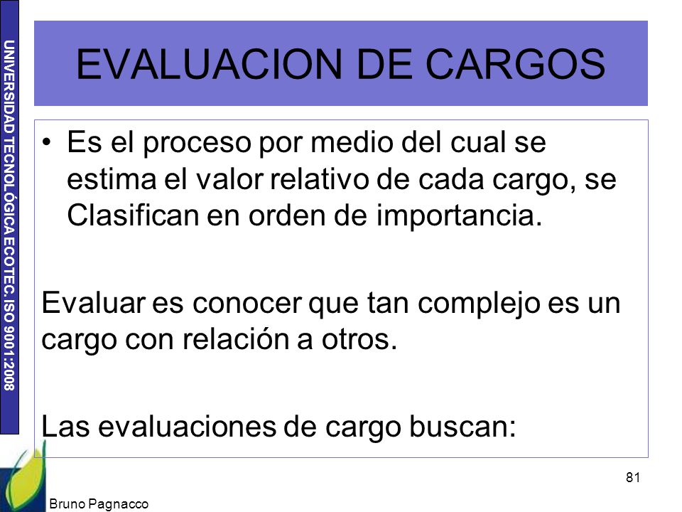 EVALUACION DE CARGOS Es el proceso por medio del cual se estima el valor relativo de cada cargo, se Clasifican en orden de importancia.