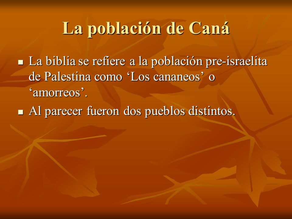 La población de Caná La biblia se refiere a la población pre-israelita de Palestina como ‘Los cananeos’ o ‘amorreos’.