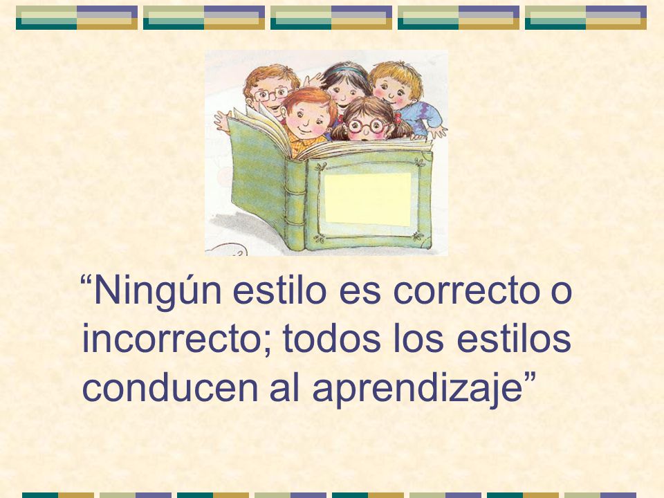 Ningún estilo es correcto o incorrecto; todos los estilos conducen al aprendizaje