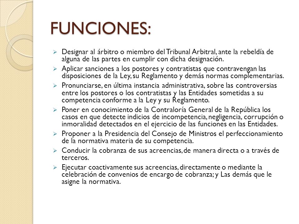 FUNCIONES: Designar al árbitro o miembro del Tribunal Arbitral, ante la rebeldía de alguna de las partes en cumplir con dicha designación.
