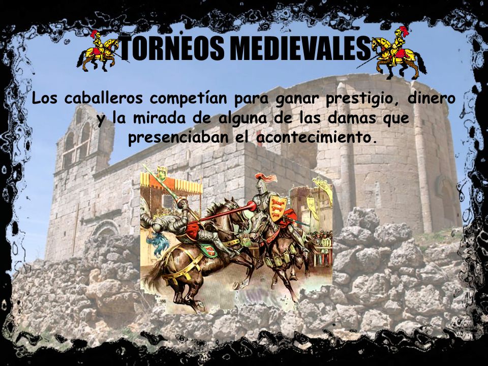TORNEOS MEDIEVALES Los caballeros competían para ganar prestigio, dinero y la mirada de alguna de las damas que presenciaban el acontecimiento.