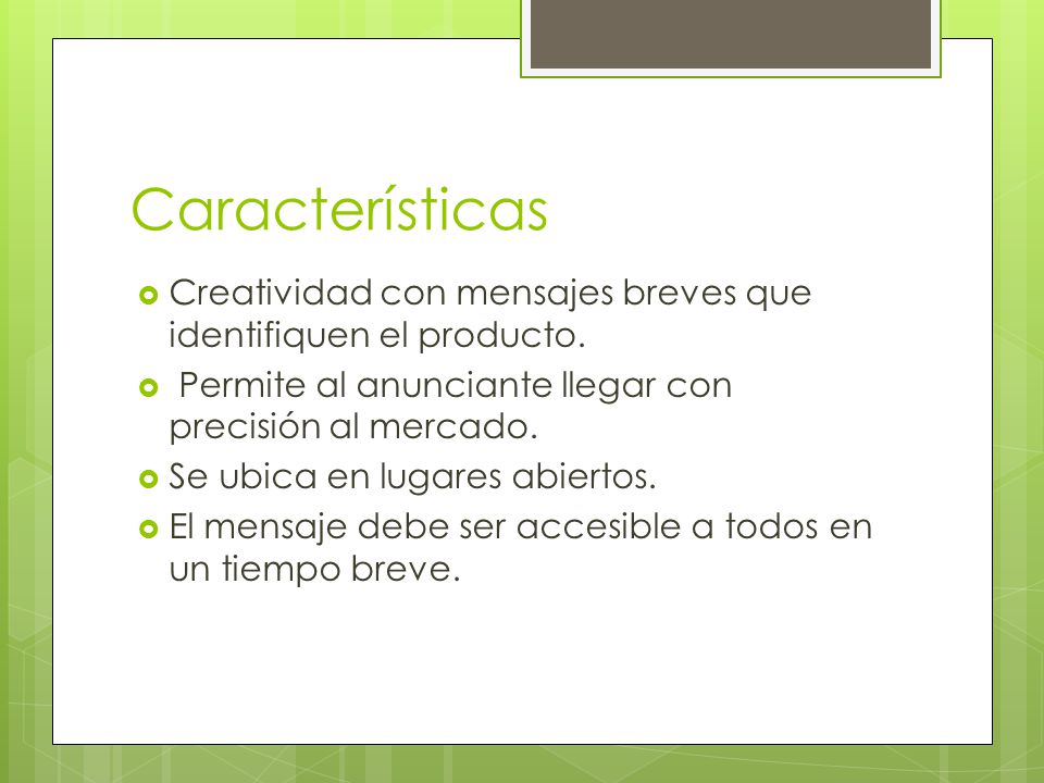 Características Creatividad con mensajes breves que identifiquen el producto. Permite al anunciante llegar con precisión al mercado.