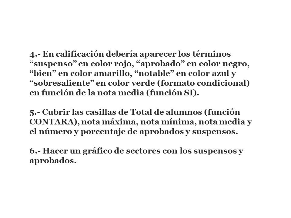 4.- En calificación debería aparecer los términos suspenso en color rojo, aprobado en color negro, bien en color amarillo, notable en color azul y sobresaliente en color verde (formato condicional) en función de la nota media (función SI).