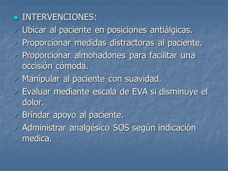 INTERVENCIONES: Ubicar al paciente en posiciones antiálgicas. Proporcionar medidas distractoras al paciente.