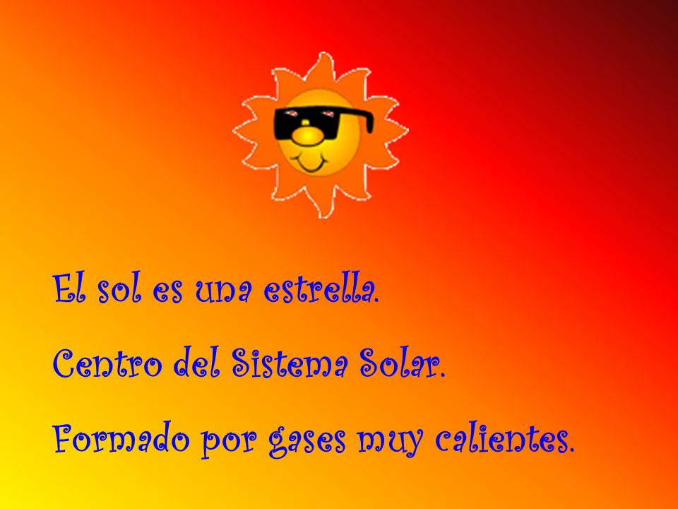 El sol es una estrella. Centro del Sistema Solar. Formado por gases muy calientes.