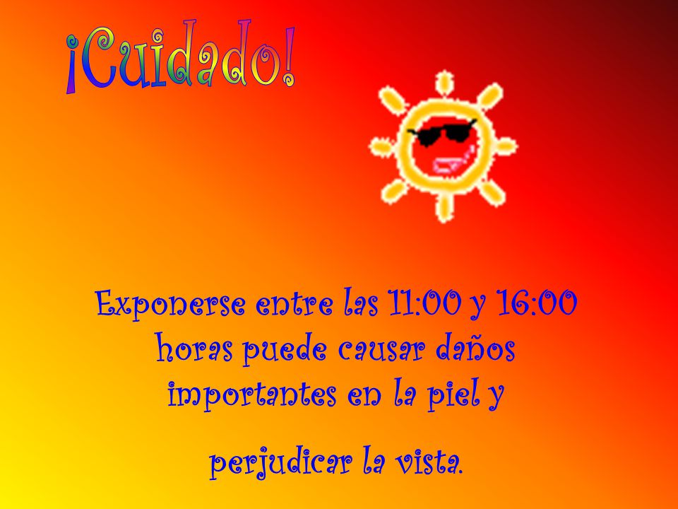 ¡Cuidado. Exponerse entre las 11:00 y 16:00 horas puede causar daños importantes en la piel y.