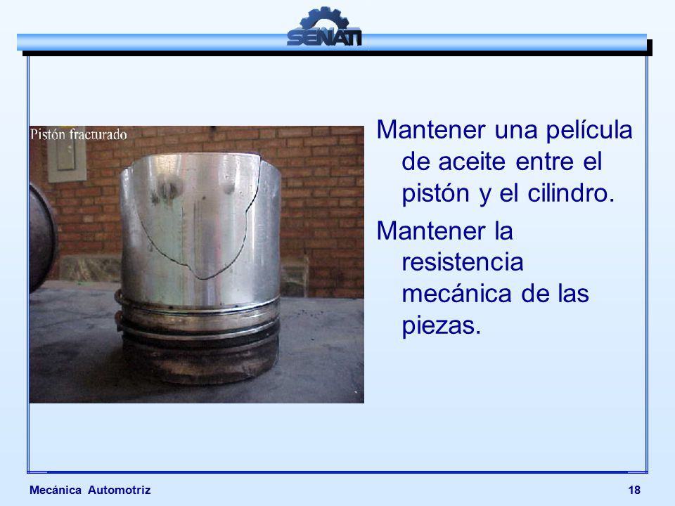 Mantener una película de aceite entre el pistón y el cilindro.