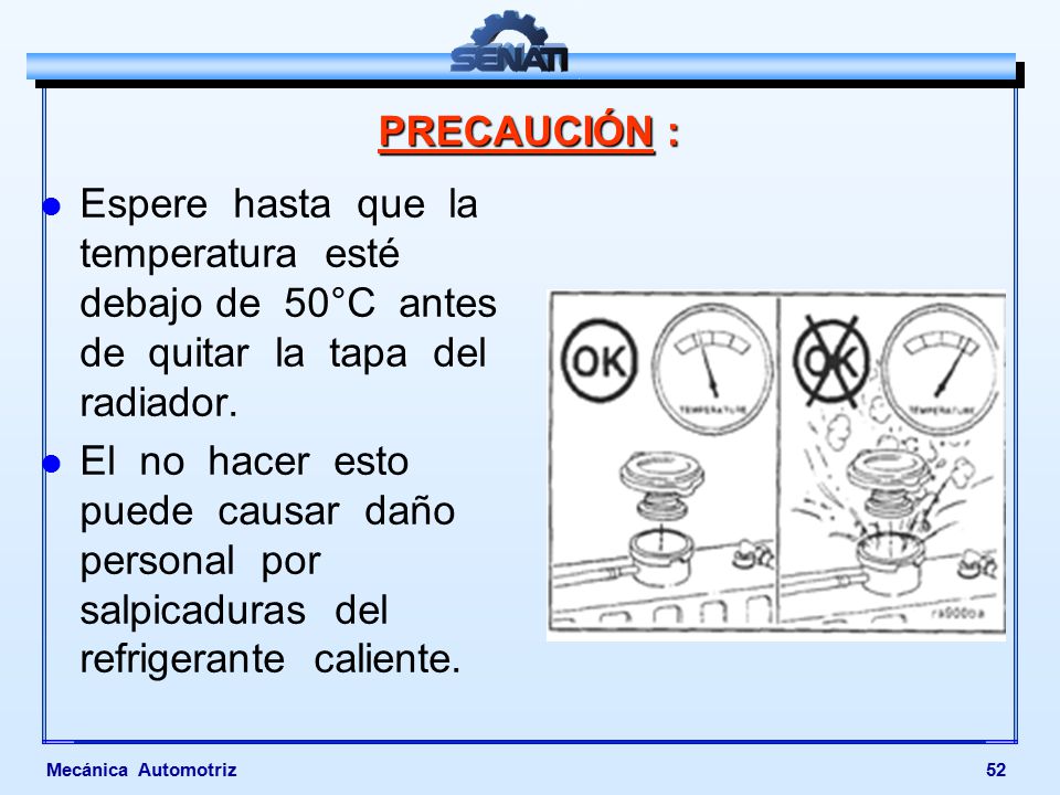 PRECAUCIÓN : Espere hasta que la temperatura esté debajo de 50°C antes de quitar la tapa del radiador.