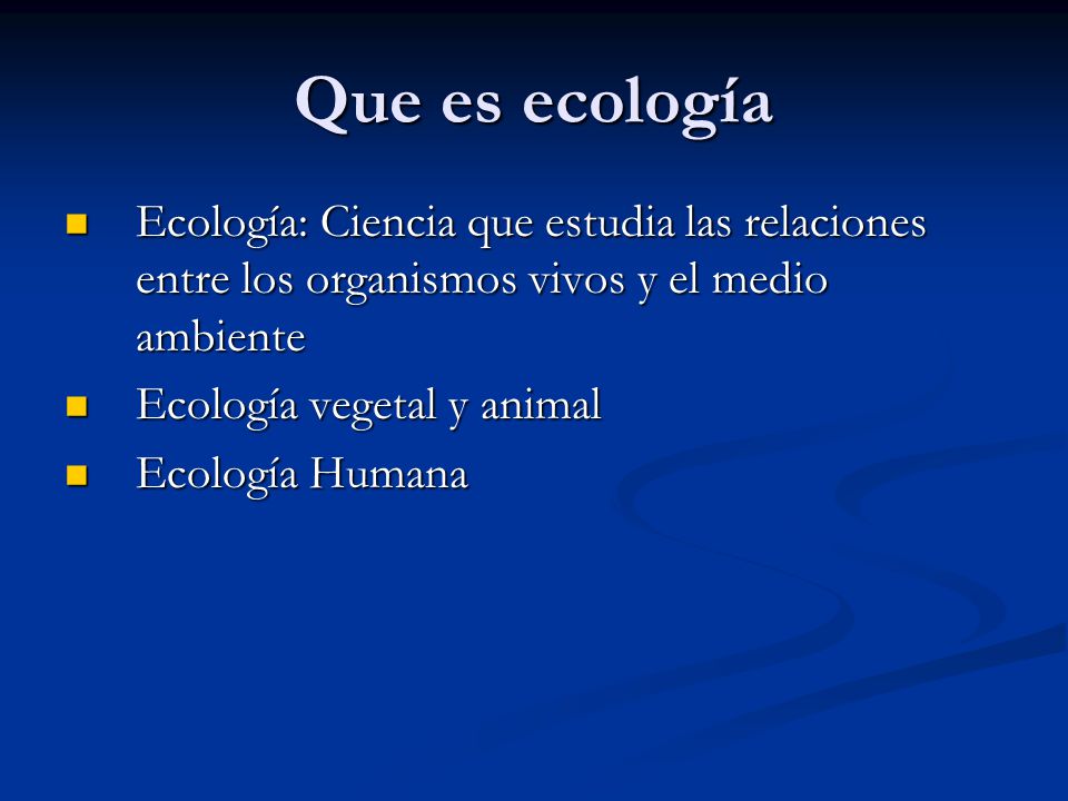 Que es ecología Ecología: Ciencia que estudia las relaciones entre los organismos vivos y el medio ambiente.